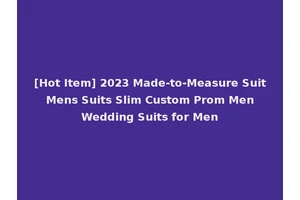 [Hot Item] 2023 Made-to-Measure Suit Mens Suits Slim Custom Prom Men Wedding Suits for Men
