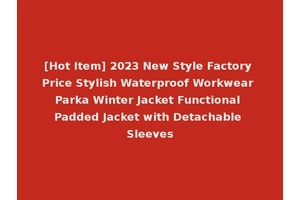 [Hot Item] 2023 New Style Factory Price Stylish Waterproof Workwear Parka Winter Jacket Functional Padded Jacket with Detachable Sleeves