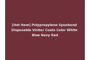 [Hot Item] Polypropylene Spunbond Disposable Visitor Coats Color White Blue Navy Red