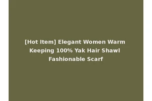 [Hot Item] Elegant Women Warm Keeping 100% Yak Hair Shawl Fashionable Scarf