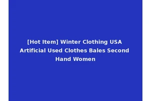 [Hot Item] Winter Clothing USA Artificial Used Clothes Bales Second Hand Women