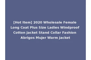 [Hot Item] 2020 Wholesale Female Long Coat Plus Size Ladies Windproof Cotton Jacket Stand Collar Fashion Abrigos Mujer Warm Jacket
