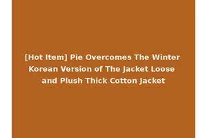 [Hot Item] Pie Overcomes The Winter Korean Version of The Jacket Loose and Plush Thick Cotton Jacket