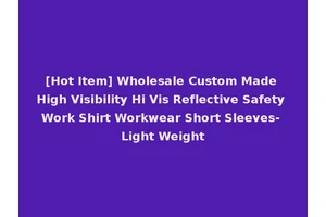 [Hot Item] Wholesale Custom Made High Visibility Hi Vis Reflective Safety Work Shirt Workwear Short Sleeves- Light Weight