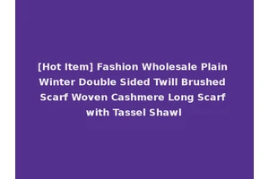 [Hot Item] Fashion Wholesale Plain Winter Double Sided Twill Brushed Scarf Woven Cashmere Long Scarf with Tassel Shawl
