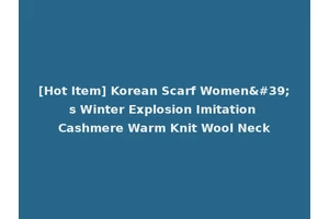 [Hot Item] Korean Scarf Women's Winter Explosion Imitation Cashmere Warm Knit Wool Neck