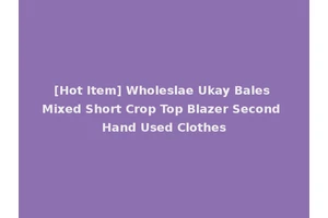 [Hot Item] Wholeslae Ukay Bales Mixed Short Crop Top Blazer Second Hand Used Clothes