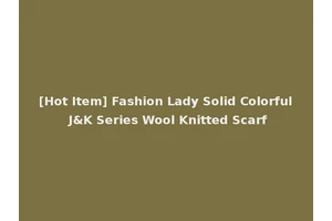 [Hot Item] Fashion Lady Solid Colorful J&K Series Wool Knitted Scarf