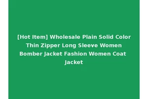 [Hot Item] Wholesale Plain Solid Color Thin Zipper Long Sleeve Women Bomber Jacket Fashion Women Coat Jacket