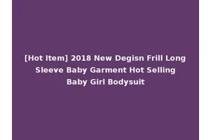 [Hot Item] 2018 New Degisn Frill Long Sleeve Baby Garment Hot Selling Baby Girl Bodysuit