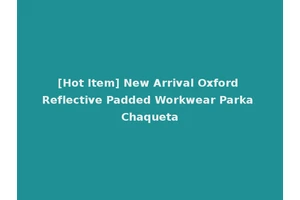 [Hot Item] New Arrival Oxford Reflective Padded Workwear Parka Chaqueta