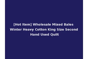 [Hot Item] Wholesale Mixed Bales Winter Heavy Cotton King Size Second Hand Used Quilt
