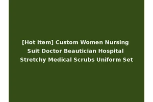 [Hot Item] Custom Women Nursing Suit Doctor Beautician Hospital Stretchy Medical Scrubs Uniform Set