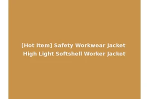 [Hot Item] Safety Workwear Jacket High Light Softshell Worker Jacket
