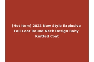 [Hot Item] 2023 New Style Explosive Fall Coat Round Neck Design Baby Knitted Coat