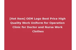 [Hot Item] OEM Logo Best Price High Quality Work Uniform for Operation Clinic for Doctor and Nurse Work Clothes