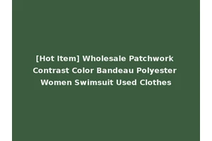 [Hot Item] Wholesale Patchwork Contrast Color Bandeau Polyester Women Swimsuit Used Clothes
