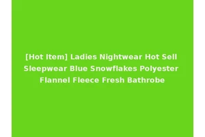 [Hot Item] Ladies Nightwear Hot Sell Sleepwear Blue Snowflakes Polyester Flannel Fleece Fresh Bathrobe