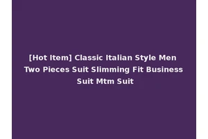 [Hot Item] Classic Italian Style Men Two Pieces Suit Slimming Fit Business Suit Mtm Suit