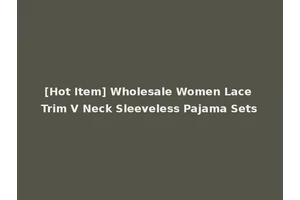 [Hot Item] Wholesale Women Lace Trim V Neck Sleeveless Pajama Sets