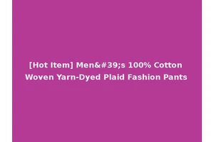 [Hot Item] Men's 100% Cotton Woven Yarn-Dyed Plaid Fashion Pants