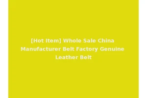 [Hot Item] Whole Sale China Manufacturer Belt Factory Genuine Leather Belt