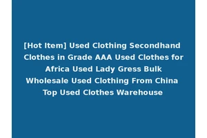 [Hot Item] Used Clothing Secondhand Clothes in Grade AAA Used Clothes for Africa Used Lady Gress Bulk Wholesale Used Clothing From China Top Used Clothes Warehouse