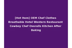 [Hot Item] OEM Chef Clothes Breathable Hotel Western Restaurant Cowboy Chef Overalls Kitchen After Baking