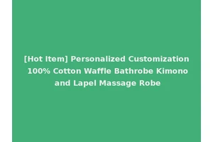 [Hot Item] Personalized Customization 100% Cotton Waffle Bathrobe Kimono and Lapel Massage Robe