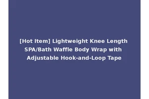 [Hot Item] Lightweight Knee Length SPA/Bath Waffle Body Wrap with Adjustable Hook-and-Loop Tape