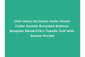 [Hot Item] Exclusive Satin Shawl Collar Double Breasted Buttons Bespoke Men's Tuxedo Suit with Besom Pocket