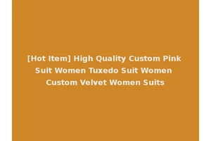[Hot Item] High Quality Custom Pink Suit Women Tuxedo Suit Women Custom Velvet Women Suits