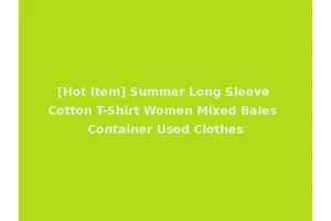 [Hot Item] Summer Long Sleeve Cotton T-Shirt Women Mixed Bales Container Used Clothes