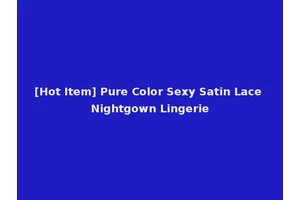[Hot Item] Pure Color Sexy Satin Lace Nightgown Lingerie