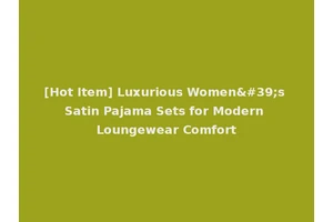 [Hot Item] Luxurious Women's Satin Pajama Sets for Modern Loungewear Comfort