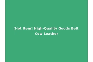 [Hot Item] High-Quality Goods Belt Cow Leather