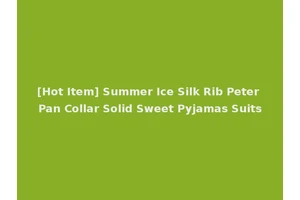 [Hot Item] Summer Ice Silk Rib Peter Pan Collar Solid Sweet Pyjamas Suits