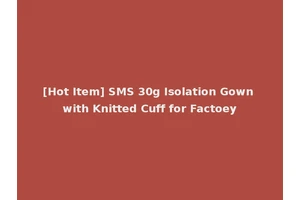 [Hot Item] SMS 30g Isolation Gown with Knitted Cuff for Factoey