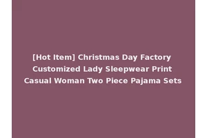 [Hot Item] Christmas Day Factory Customized Lady Sleepwear Print Casual Woman Two Piece Pajama Sets
