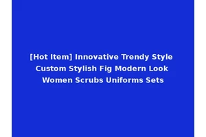 [Hot Item] Innovative Trendy Style Custom Stylish Fig Modern Look Women Scrubs Uniforms Sets