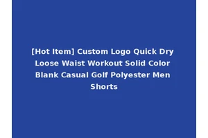 [Hot Item] Custom Logo Quick Dry Loose Waist Workout Solid Color Blank Casual Golf Polyester Men Shorts