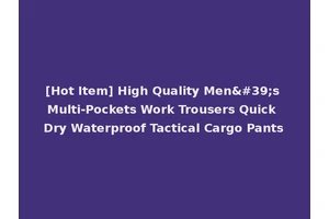 [Hot Item] High Quality Men's Multi-Pockets Work Trousers Quick Dry Waterproof Tactical Cargo Pants