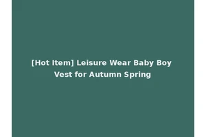 [Hot Item] Leisure Wear Baby Boy Vest for Autumn Spring