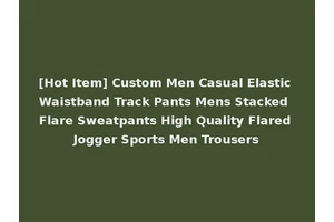[Hot Item] Custom Men Casual Elastic Waistband Track Pants Mens Stacked Flare Sweatpants High Quality Flared Jogger Sports Men Trousers