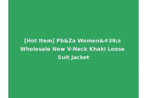 [Hot Item] Pb&Za Women's Wholesale New V-Neck Khaki Loose Suit Jacket