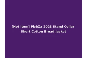 [Hot Item] Pb&Za 2023 Stand Collar Short Cotton Bread Jacket
