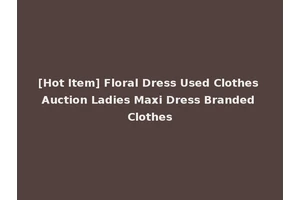 [Hot Item] Floral Dress Used Clothes Auction Ladies Maxi Dress Branded Clothes