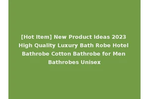 [Hot Item] New Product Ideas 2023 High Quality Luxury Bath Robe Hotel Bathrobe Cotton Bathrobe for Men Bathrobes Unisex