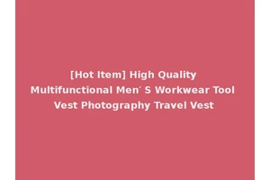 [Hot Item] High Quality Multifunctional Men′ S Workwear Tool Vest Photography Travel Vest