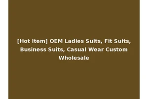 [Hot Item] OEM Ladies Suits, Fit Suits, Business Suits, Casual Wear Custom Wholesale